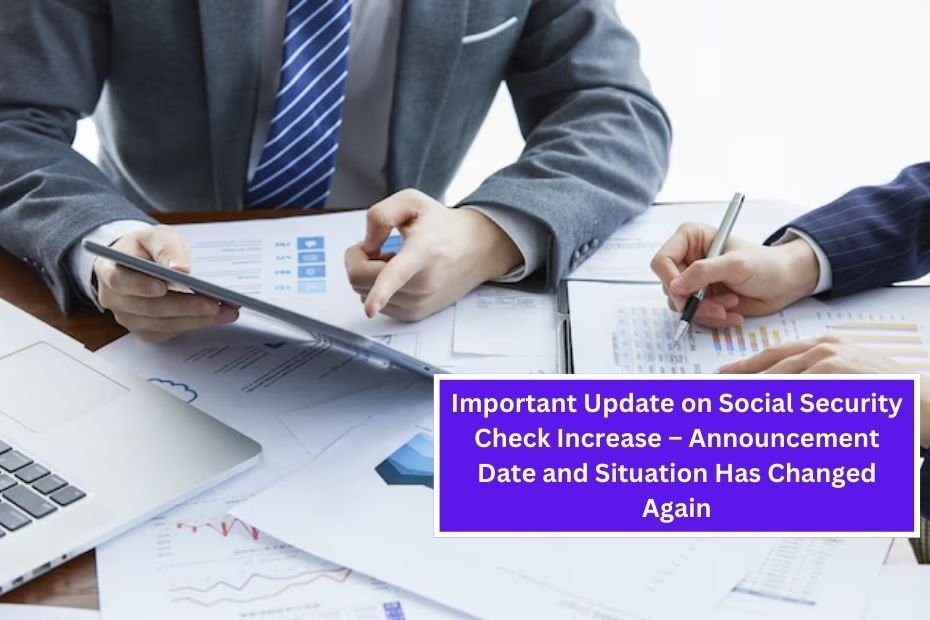 Important Update on Social Security Check Increase – Announcement Date and Situation Has Changed Again