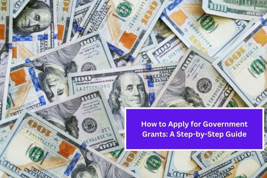 How to Apply for Government Grants: A Step-by-Step Guide